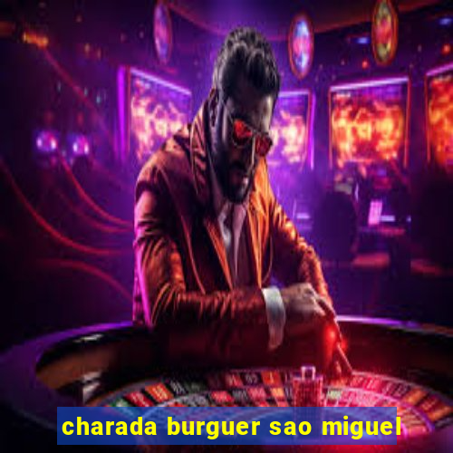 charada burguer sao miguel